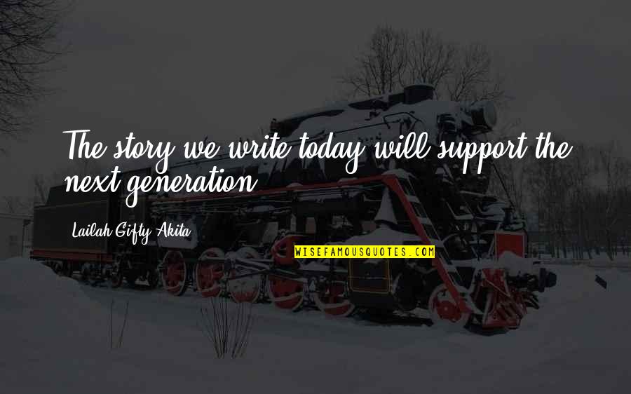 Sharing Your Story Quotes By Lailah Gifty Akita: The story we write today will support the