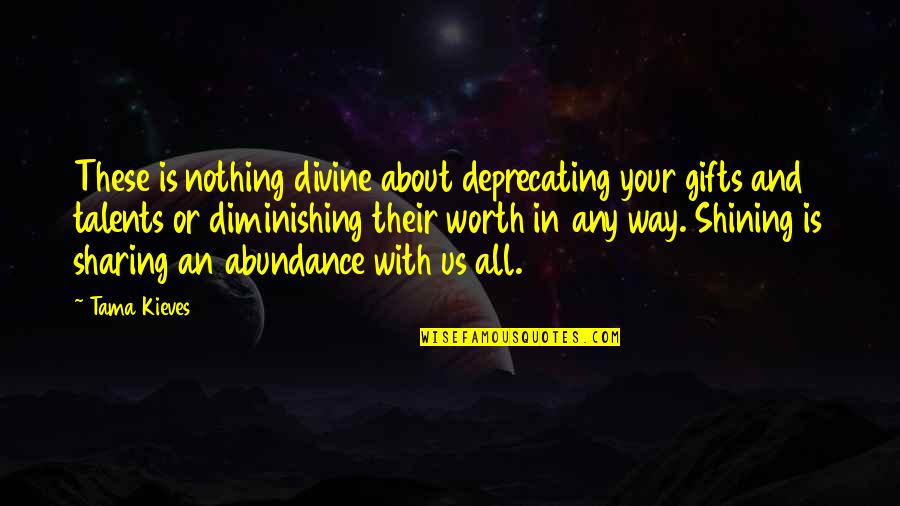 Sharing Your Talents Quotes By Tama Kieves: These is nothing divine about deprecating your gifts Sharing Your Talents Quotes By Tama Kieves: These is nothing divine about deprecating your gifts