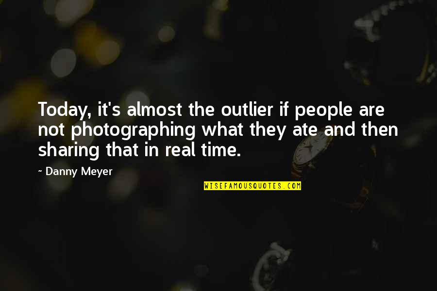 Sharing Your Time Quotes By Danny Meyer: Today, it's almost the outlier if people are