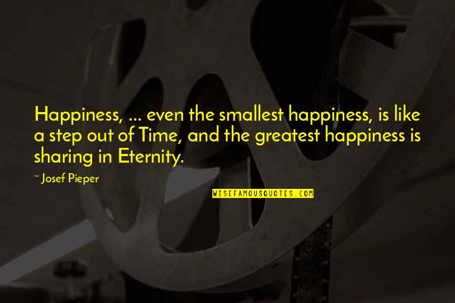 Sharing Your Time Quotes By Josef Pieper: Happiness, ... even the smallest happiness, is like