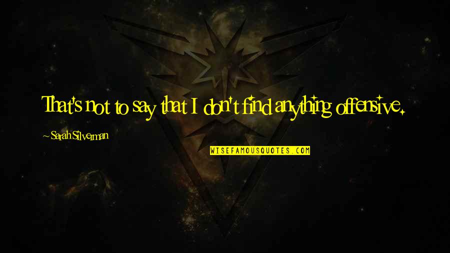 Sharingan Mangekyou Quotes By Sarah Silverman: That's not to say that I don't find Sharingan Mangekyou Quotes By Sarah Silverman: That's not to say that I don't find
