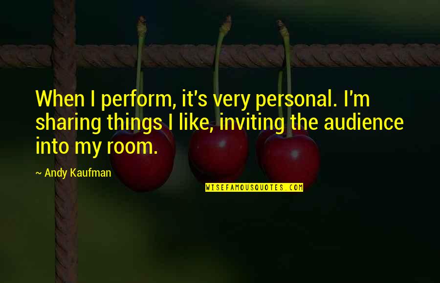 Sharing's Quotes By Andy Kaufman: When I perform, it's very personal. I'm sharing