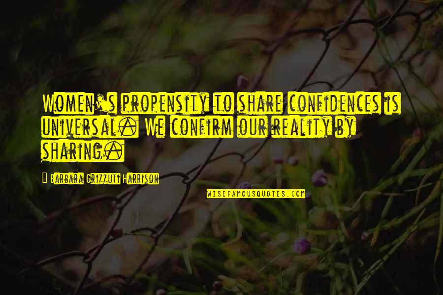 Sharing's Quotes By Barbara Grizzuti Harrison: Women's propensity to share confidences is universal. We