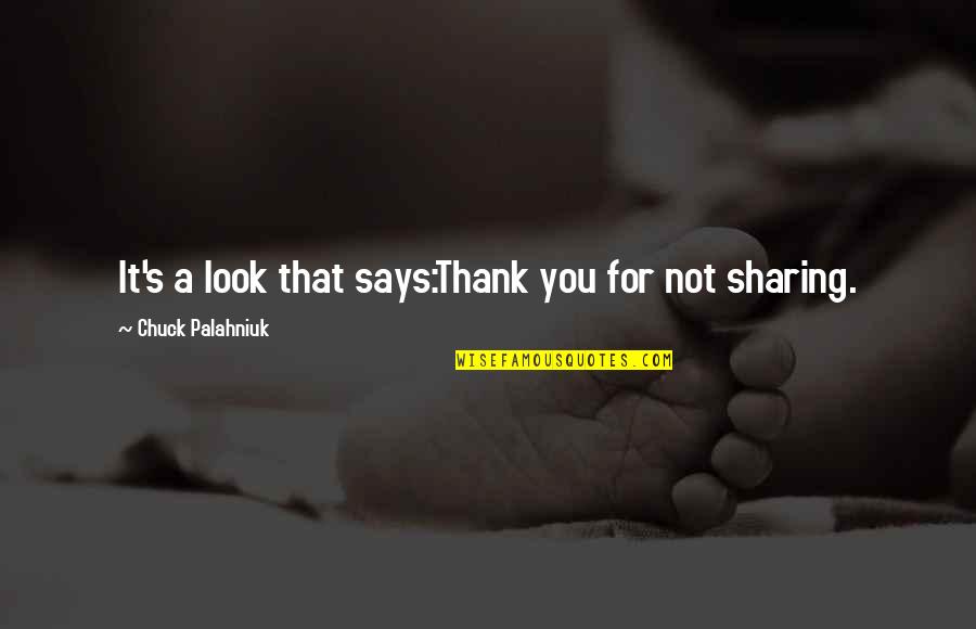 Sharing's Quotes By Chuck Palahniuk: It's a look that says:Thank you for not