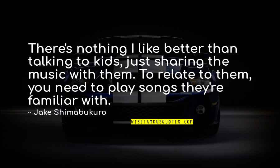 Sharing's Quotes By Jake Shimabukuro: There's nothing I like better than talking to