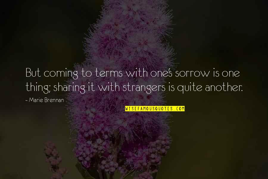 Sharing's Quotes By Marie Brennan: But coming to terms with one's sorrow is