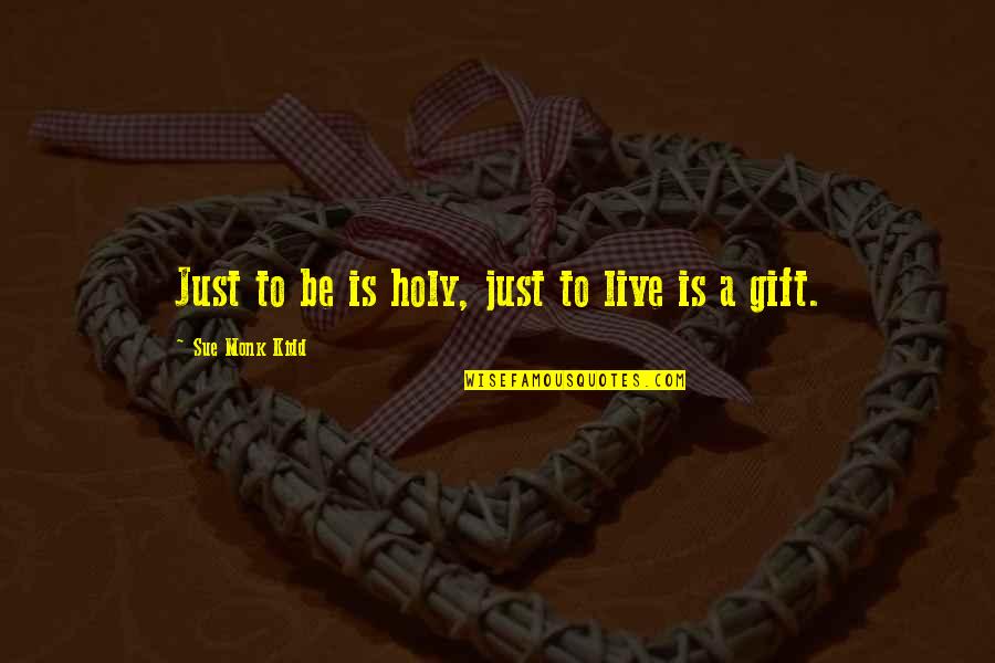 Sharinka De Zoysa Quotes By Sue Monk Kidd: Just to be is holy, just to live Sharinka De Zoysa Quotes By Sue Monk Kidd: Just to be is holy, just to live