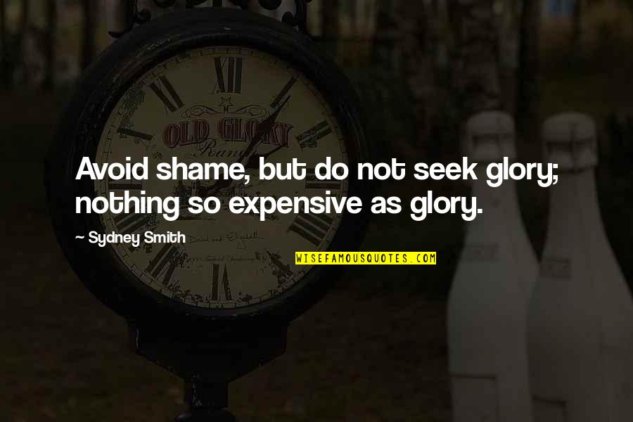 Sharion Melton Quotes By Sydney Smith: Avoid shame, but do not seek glory; nothing
