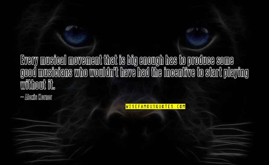 Shariputra Quotes By Alexis Korner: Every musical movement that is big enough has Shariputra Quotes By Alexis Korner: Every musical movement that is big enough has