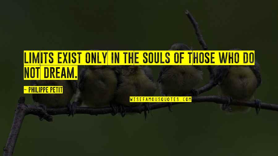 Sharir Quotes By Philippe Petit: Limits exist only in the souls of those