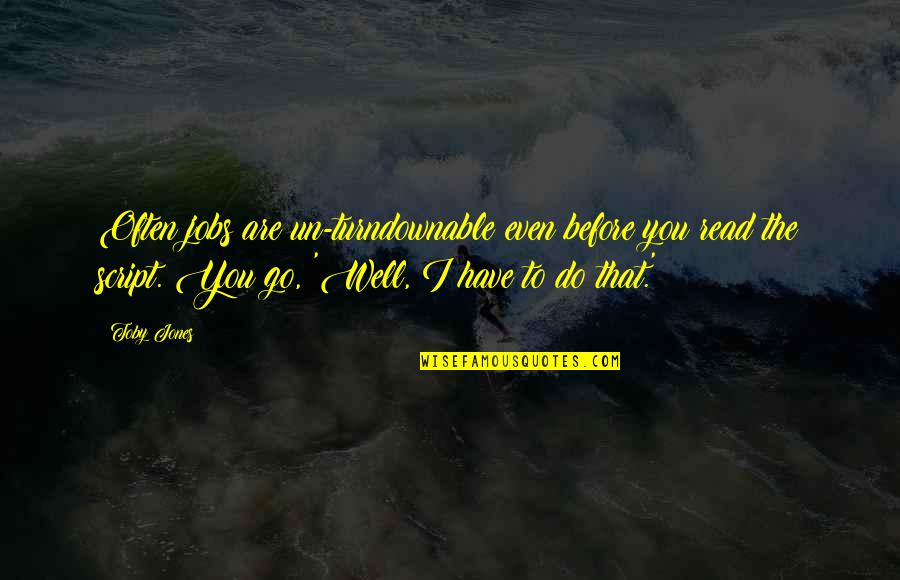 Sharise Richardson Quotes By Toby Jones: Often jobs are un-turndownable even before you read