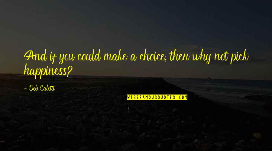 Sharishaxd Quotes By Deb Caletti: And if you could make a choice, then