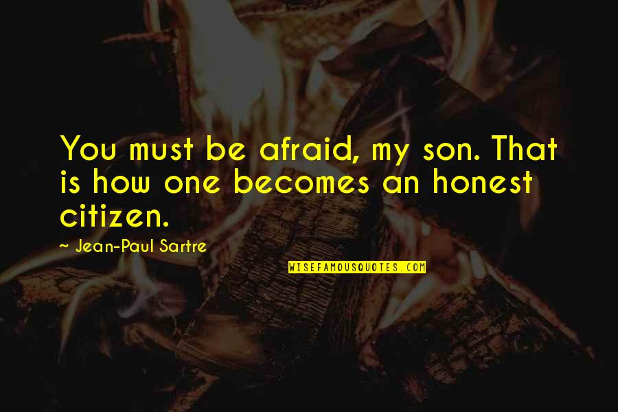 Sharita Zimmerman Quotes By Jean-Paul Sartre: You must be afraid, my son. That is Sharita Zimmerman Quotes By Jean-Paul Sartre: You must be afraid, my son. That is