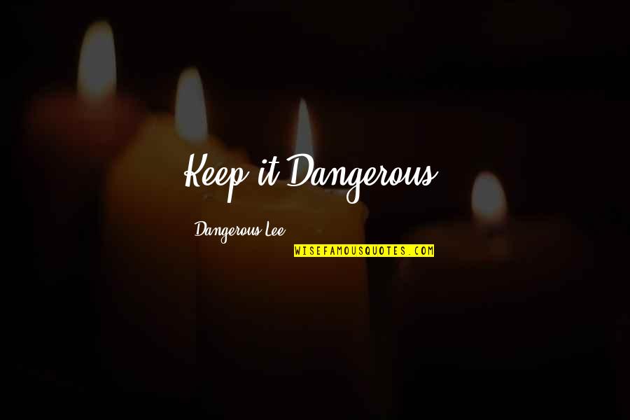 Shariyar Khan Quotes By Dangerous Lee: Keep it Dangerous!