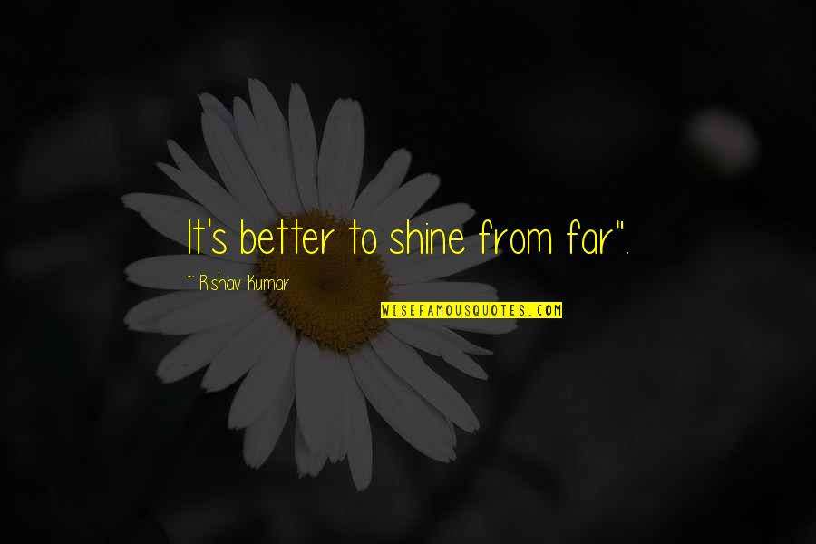 Sharjah Quotes By Rishav Kumar: It's better to shine from far".
