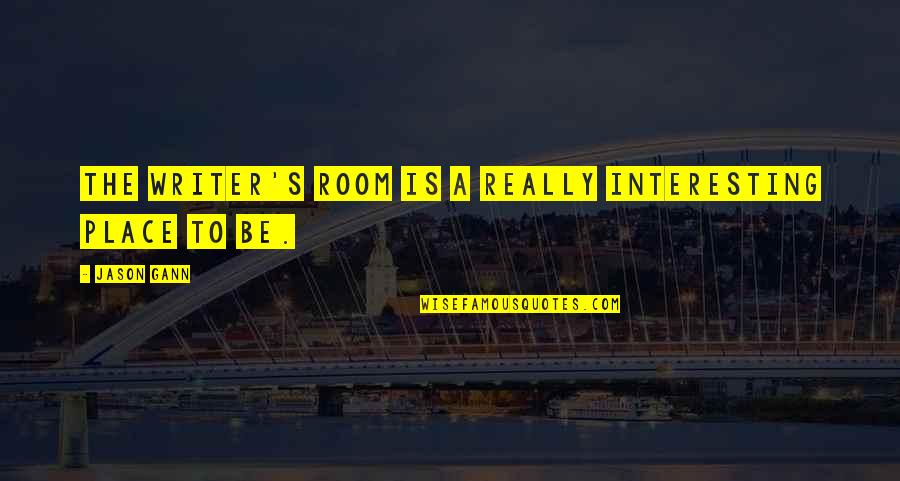Sharjah Shake Quotes By Jason Gann: The writer's room is a really interesting place