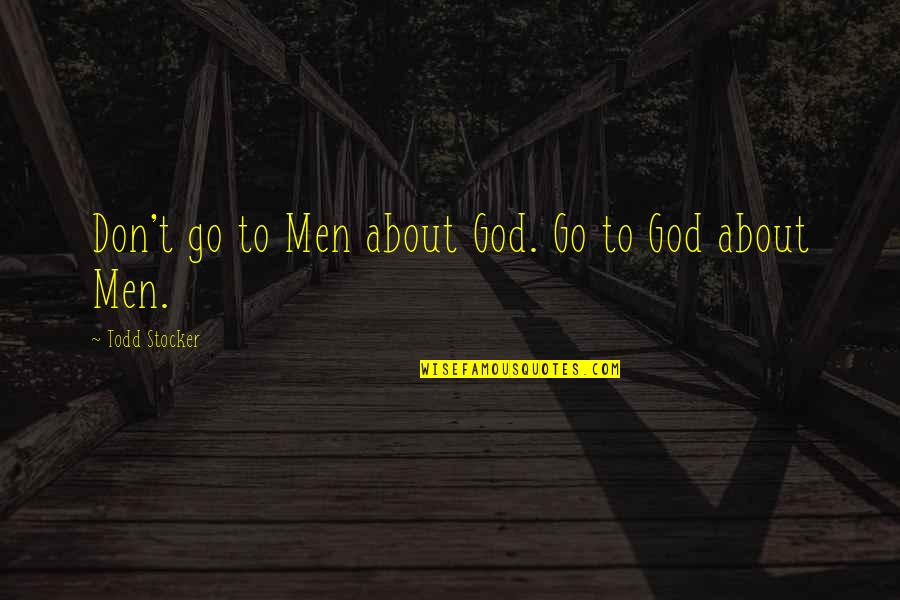 Sharjah Shake Quotes By Todd Stocker: Don't go to Men about God. Go to Sharjah Shake Quotes By Todd Stocker: Don't go to Men about God. Go to