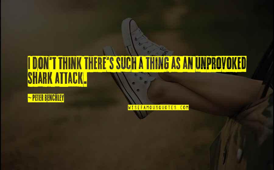 Shark Attack 3 Quotes By Peter Benchley: I don't think there's such a thing as Shark Attack 3 Quotes By Peter Benchley: I don't think there's such a thing as