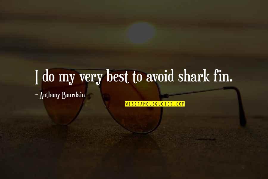 Shark Fin Quotes By Anthony Bourdain: I do my very best to avoid shark Shark Fin Quotes By Anthony Bourdain: I do my very best to avoid shark
