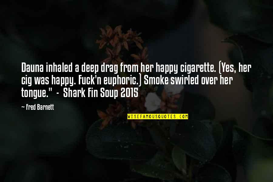 Shark Fin Quotes By Fred Barnett: Dauna inhaled a deep drag from her happy