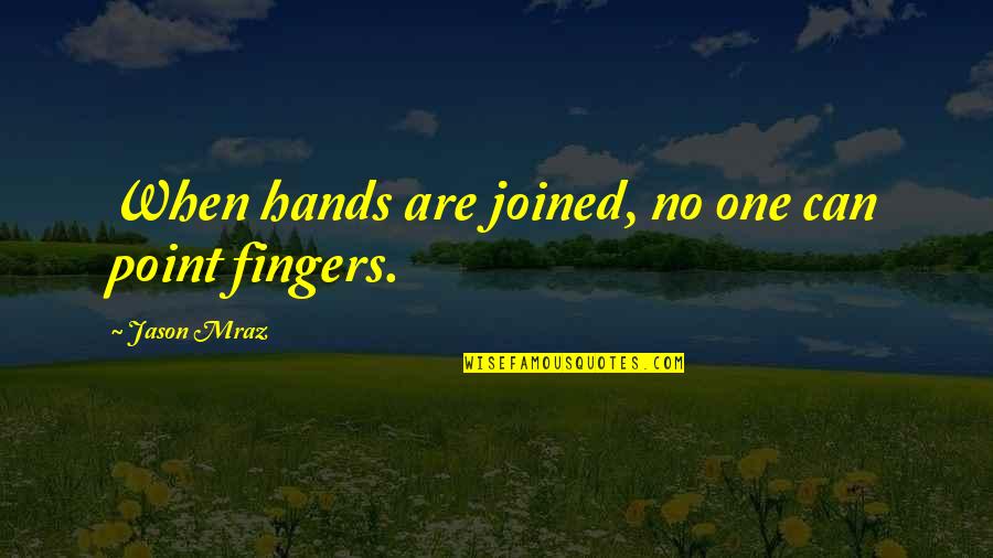Shark Fin Soup Quotes By Jason Mraz: When hands are joined, no one can point Shark Fin Soup Quotes By Jason Mraz: When hands are joined, no one can point