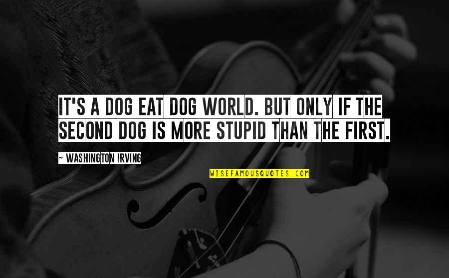 Shark Finning Quotes By Washington Irving: It's a dog eat dog world. But only Shark Finning Quotes By Washington Irving: It's a dog eat dog world. But only