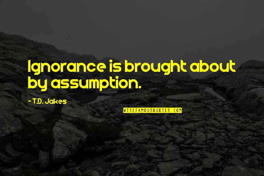 Shark Girl Book Quotes By T.D. Jakes: Ignorance is brought about by assumption.