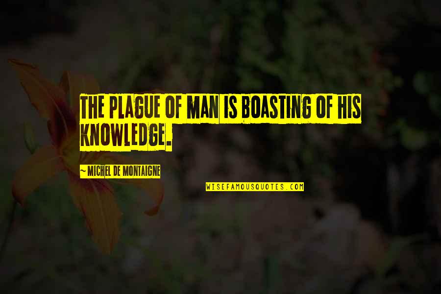 Shark Likes Quotes By Michel De Montaigne: The plague of man is boasting of his