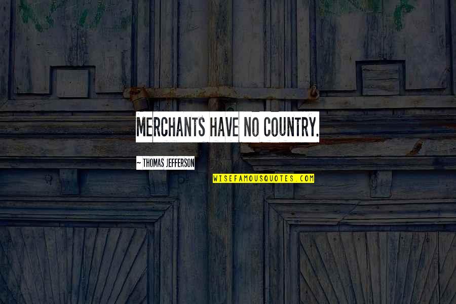 Shark Net Quotes By Thomas Jefferson: Merchants have no country. Shark Net Quotes By Thomas Jefferson: Merchants have no country.