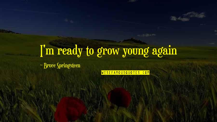 Shark Party Quotes By Bruce Springsteen: I'm ready to grow young again Shark Party Quotes By Bruce Springsteen: I'm ready to grow young again