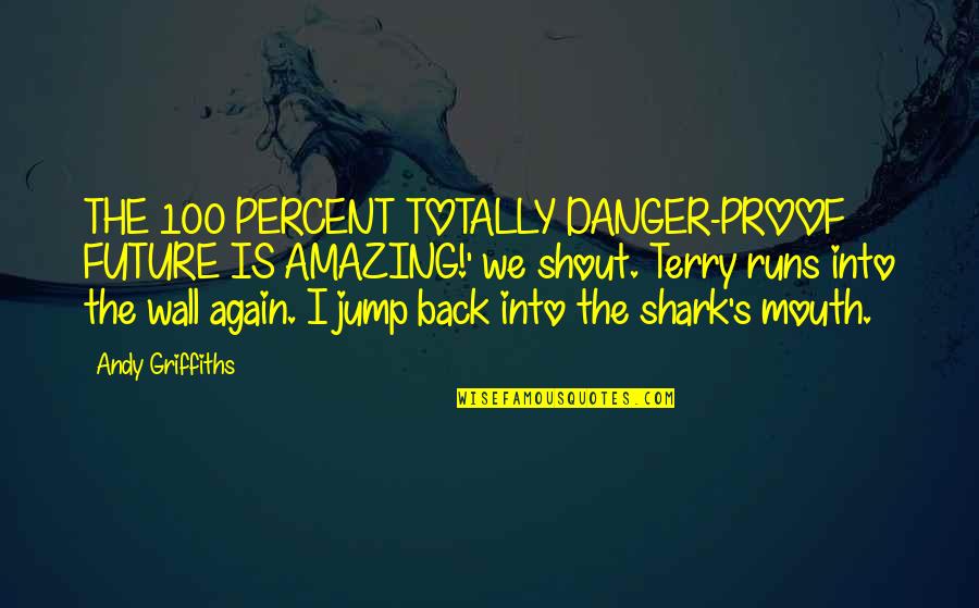 Shark Quotes By Andy Griffiths: THE 100 PERCENT TOTALLY DANGER-PROOF FUTURE IS AMAZING!'