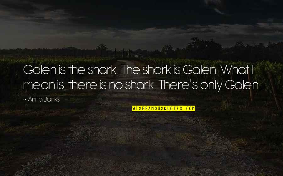 Shark Quotes By Anna Banks: Galen is the shark. The shark is Galen.