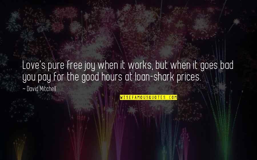 Shark Quotes By David Mitchell: Love's pure free joy when it works, but