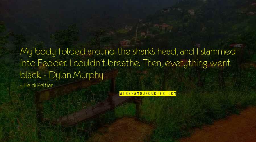 Shark Quotes By Heidi Peltier: My body folded around the shark's head, and
