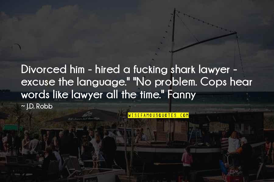 Shark Quotes By J.D. Robb: Divorced him - hired a fucking shark lawyer