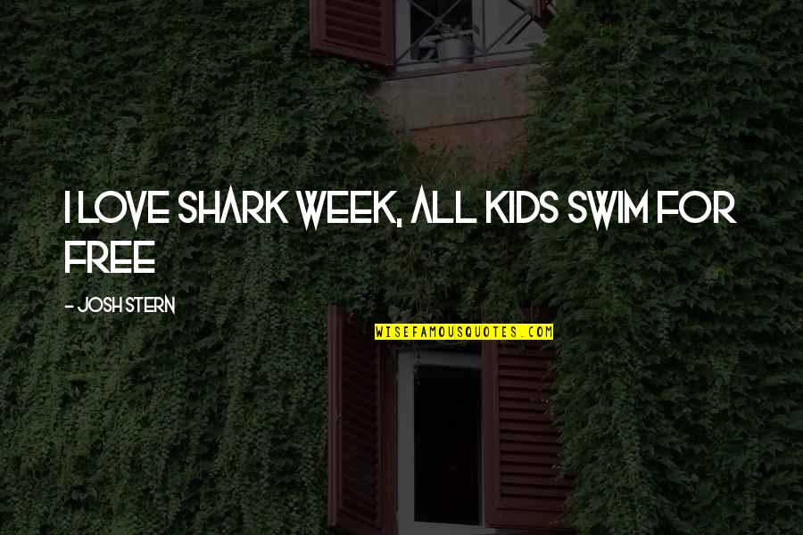 Shark Quotes By Josh Stern: I love shark week, all kids swim for