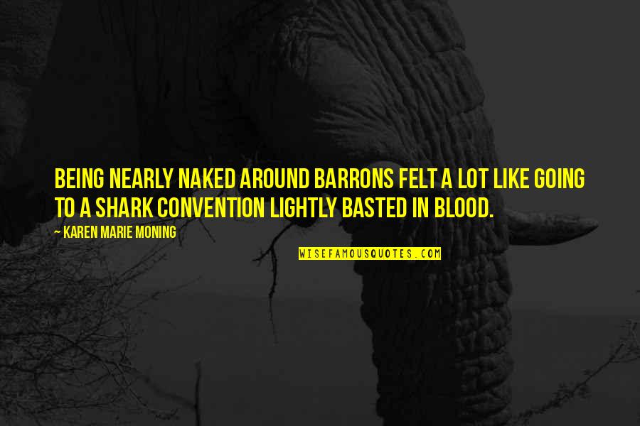 Shark Quotes By Karen Marie Moning: Being nearly naked around Barrons felt a lot