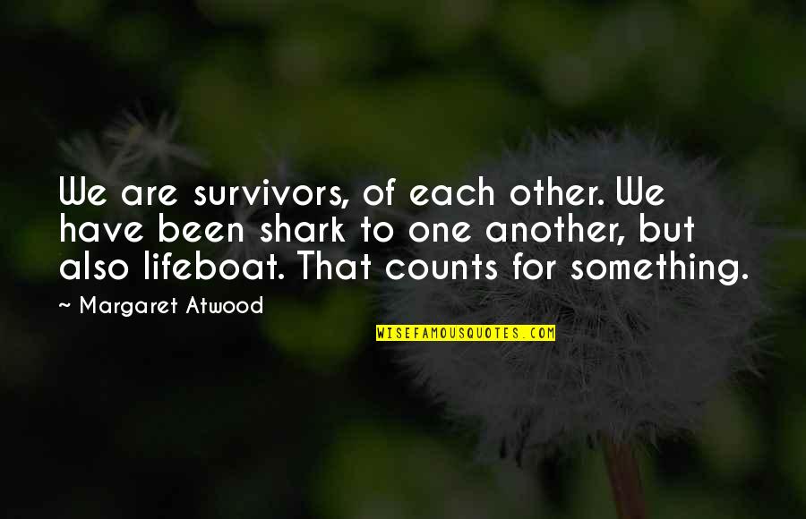 Shark Quotes By Margaret Atwood: We are survivors, of each other. We have