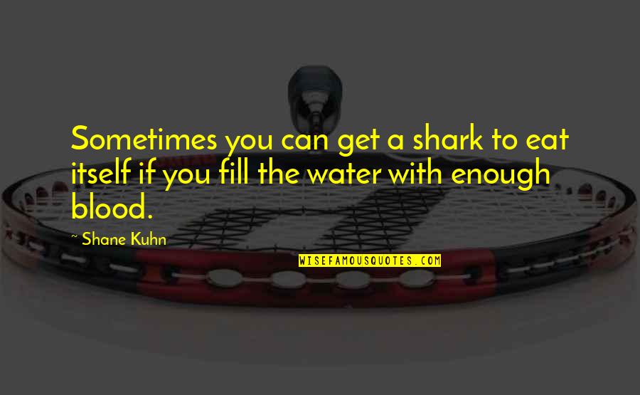 Shark Quotes By Shane Kuhn: Sometimes you can get a shark to eat