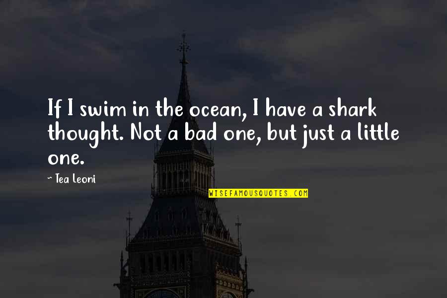 Shark Quotes By Tea Leoni: If I swim in the ocean, I have