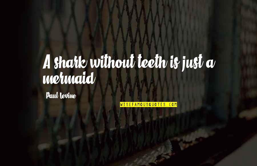 Shark Teeth Quotes By Paul Levine: A shark without teeth is just a mermaid.