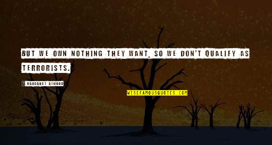 Shark Week Quotes By Margaret Atwood: But we own nothing they want, so we