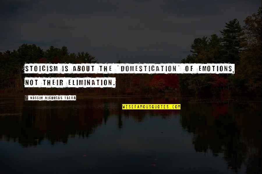 Shark Week Quotes By Nassim Nicholas Taleb: Stoicism is about the *domestication* of emotions, not