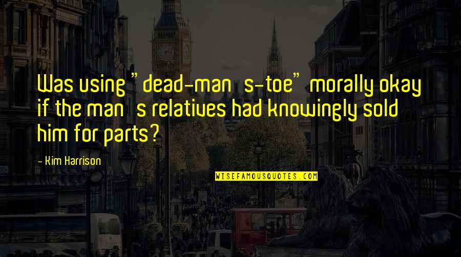 Sharkarosa Quotes By Kim Harrison: Was using "dead-man's-toe" morally okay if the man's Sharkarosa Quotes By Kim Harrison: Was using "dead-man's-toe" morally okay if the man's