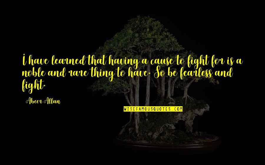 Sharkface Quotes By Abeer Allan: I have learned that having a cause to Sharkface Quotes By Abeer Allan: I have learned that having a cause to