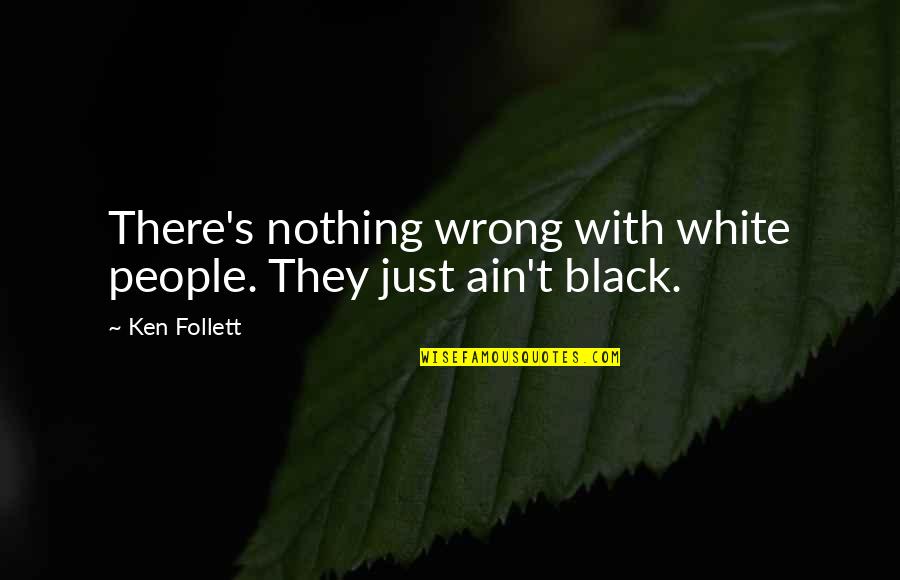 Sharkface Quotes By Ken Follett: There's nothing wrong with white people. They just
