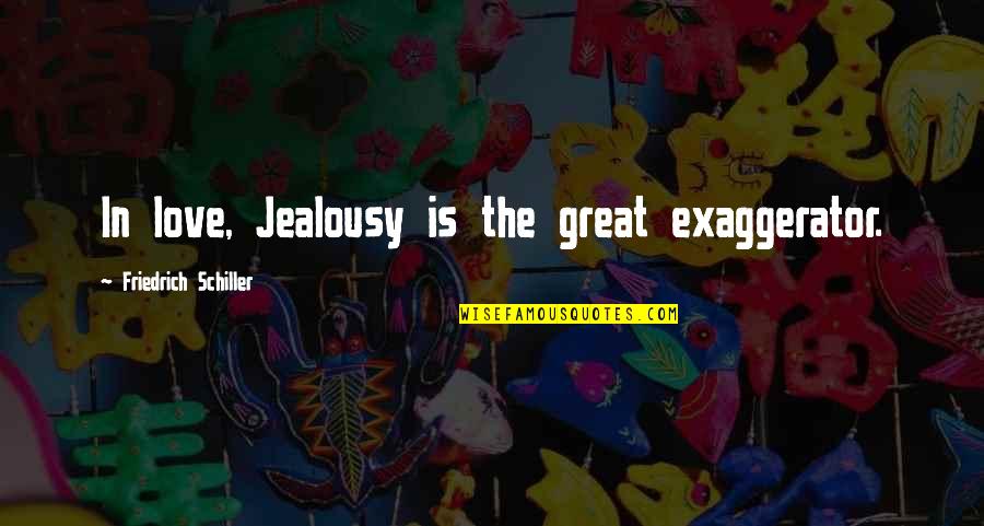 Sharkhunter Quotes By Friedrich Schiller: In love, Jealousy is the great exaggerator. Sharkhunter Quotes By Friedrich Schiller: In love, Jealousy is the great exaggerator.
