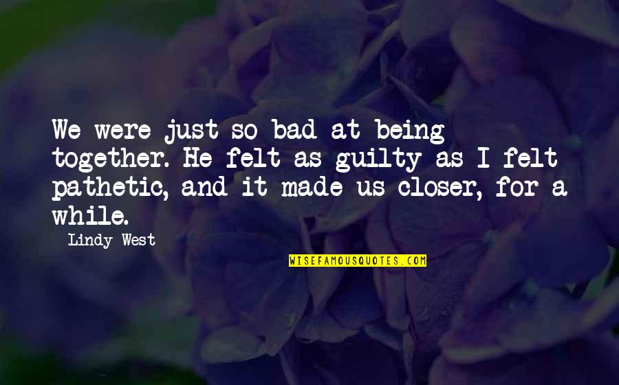 Sharkhunter Quotes By Lindy West: We were just so bad at being together. Sharkhunter Quotes By Lindy West: We were just so bad at being together.