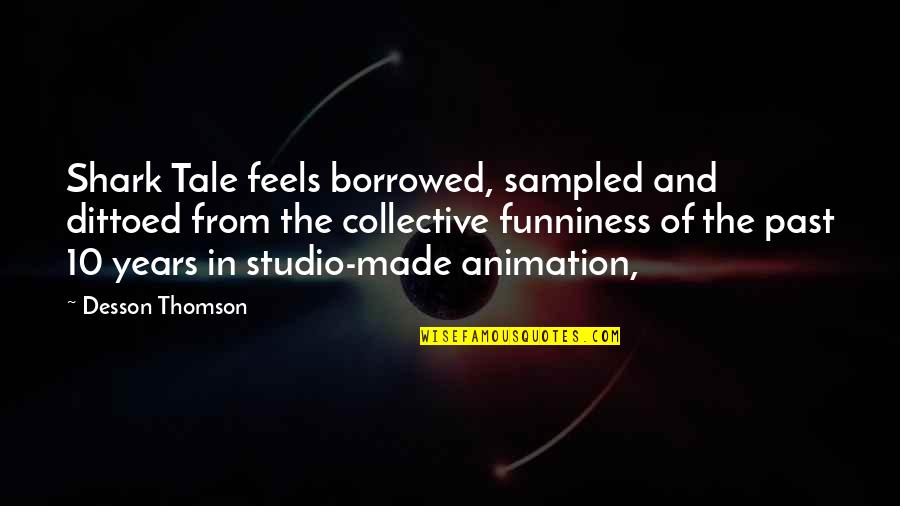 Sharks Tale Quotes By Desson Thomson: Shark Tale feels borrowed, sampled and dittoed from