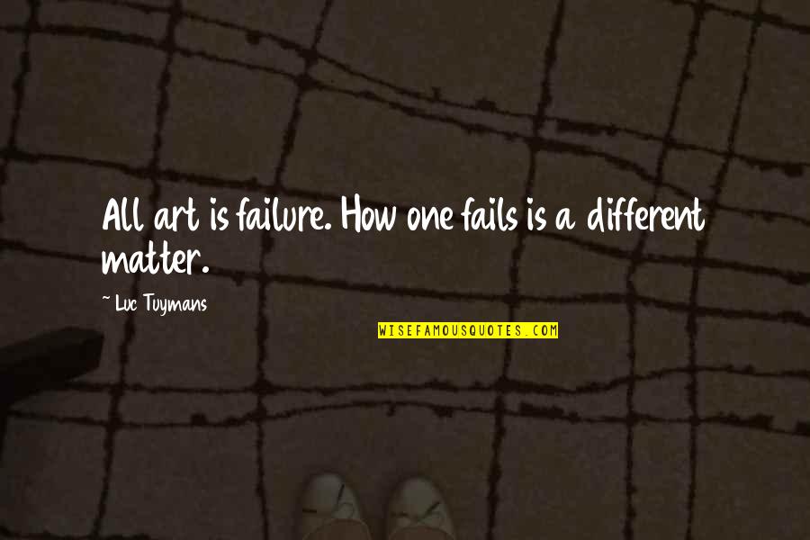 Sharks Tale Quotes By Luc Tuymans: All art is failure. How one fails is